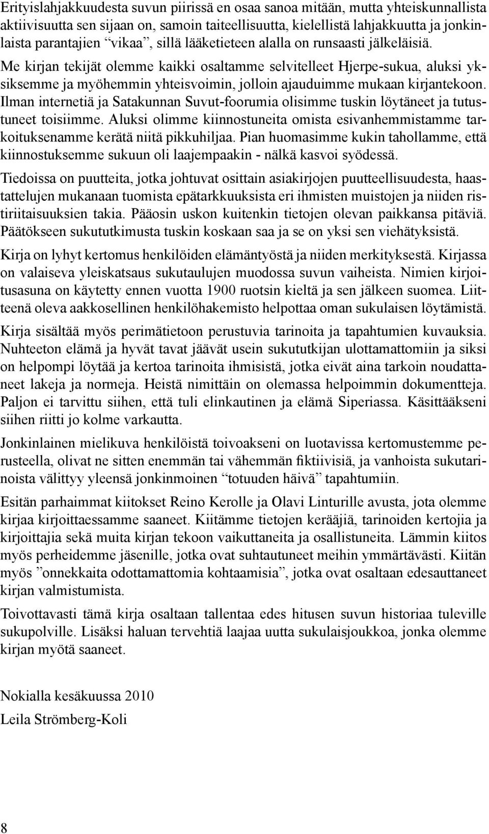 Me kirjan tekijät olemme kaikki osaltamme selvitelleet Hjerpe-sukua, aluksi yksiksemme ja myöhemmin yhteisvoimin, jolloin ajauduimme mukaan kirjantekoon.