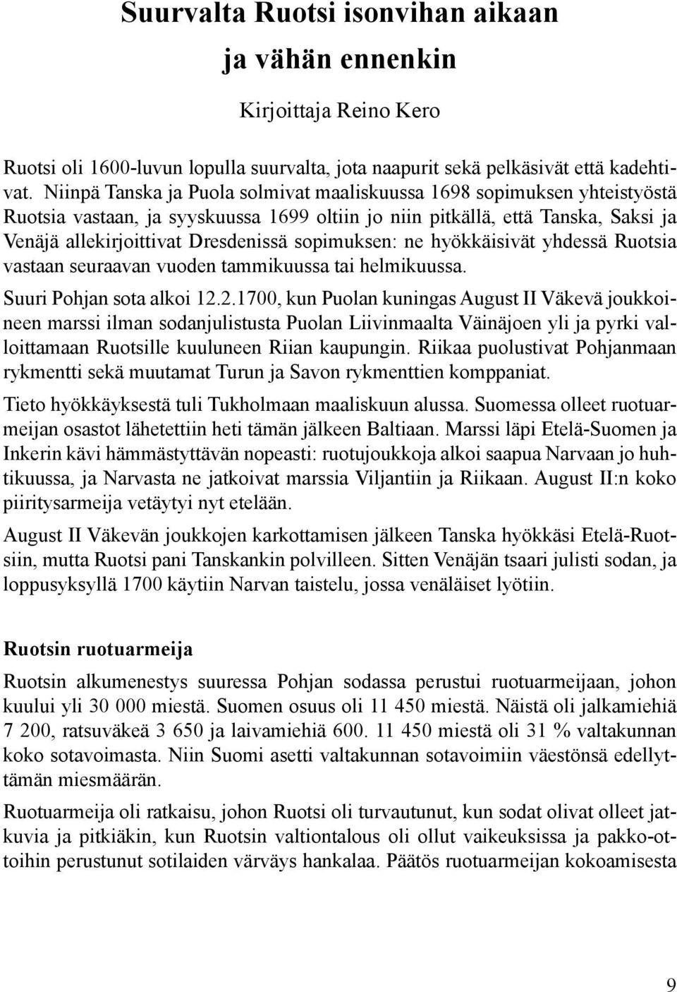 sopimuksen: ne hyökkäisivät yhdessä Ruotsia vastaan seuraavan vuoden tammikuussa tai helmikuussa. Suuri Pohjan sota alkoi 12.