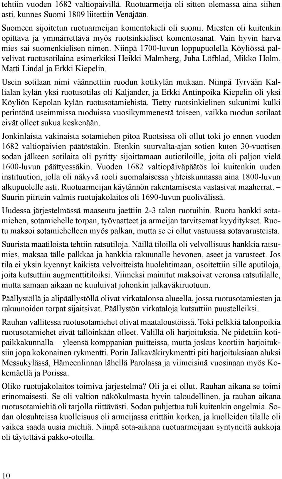 Niinpä 1700-luvun loppupuolella Köyliössä palvelivat ruotusotilaina esimerkiksi Heikki Malmberg, Juha Löfblad, Mikko Holm, Matti Lindal ja Erkki Kiepelin.