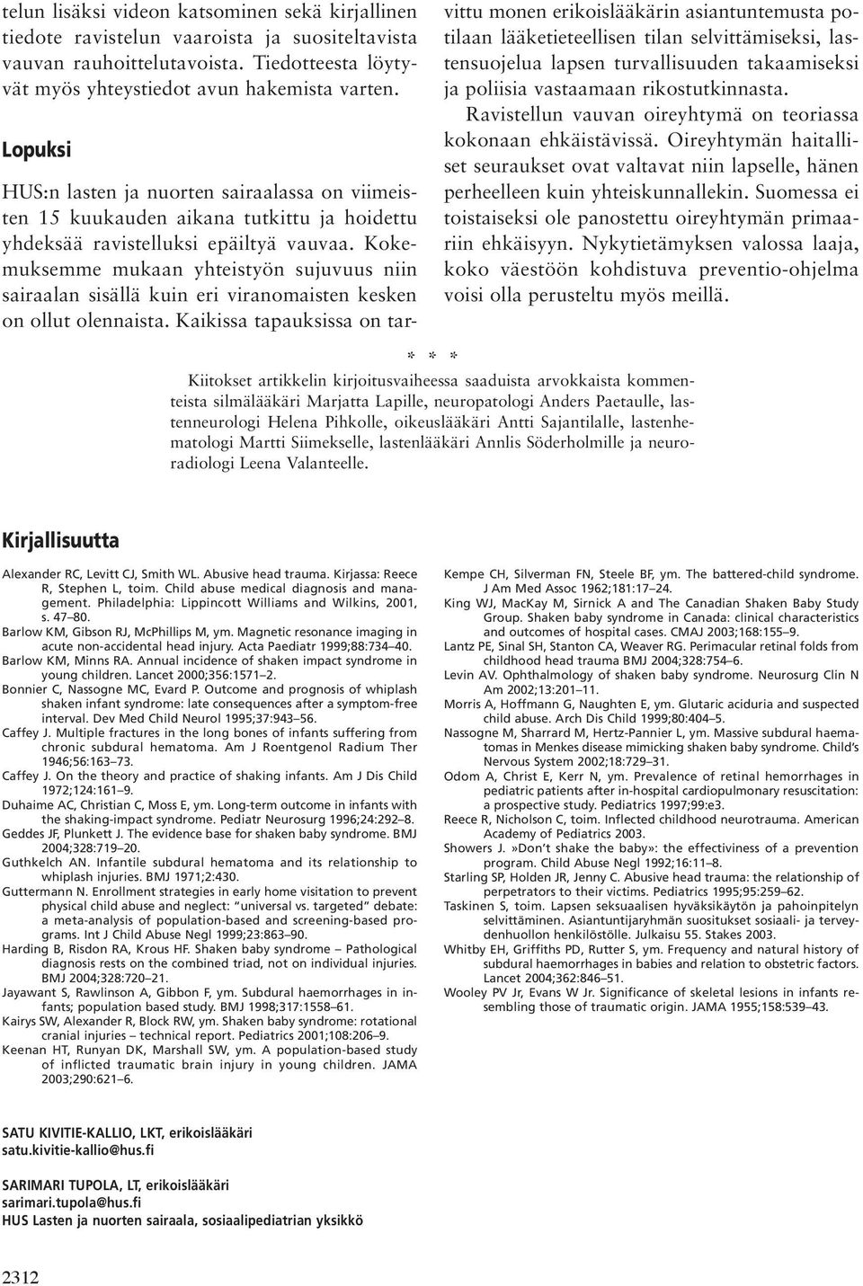 Kokemuksemme mukaan yhteistyön sujuvuus niin sairaalan sisällä kuin eri viranomaisten kesken on ollut olennaista.