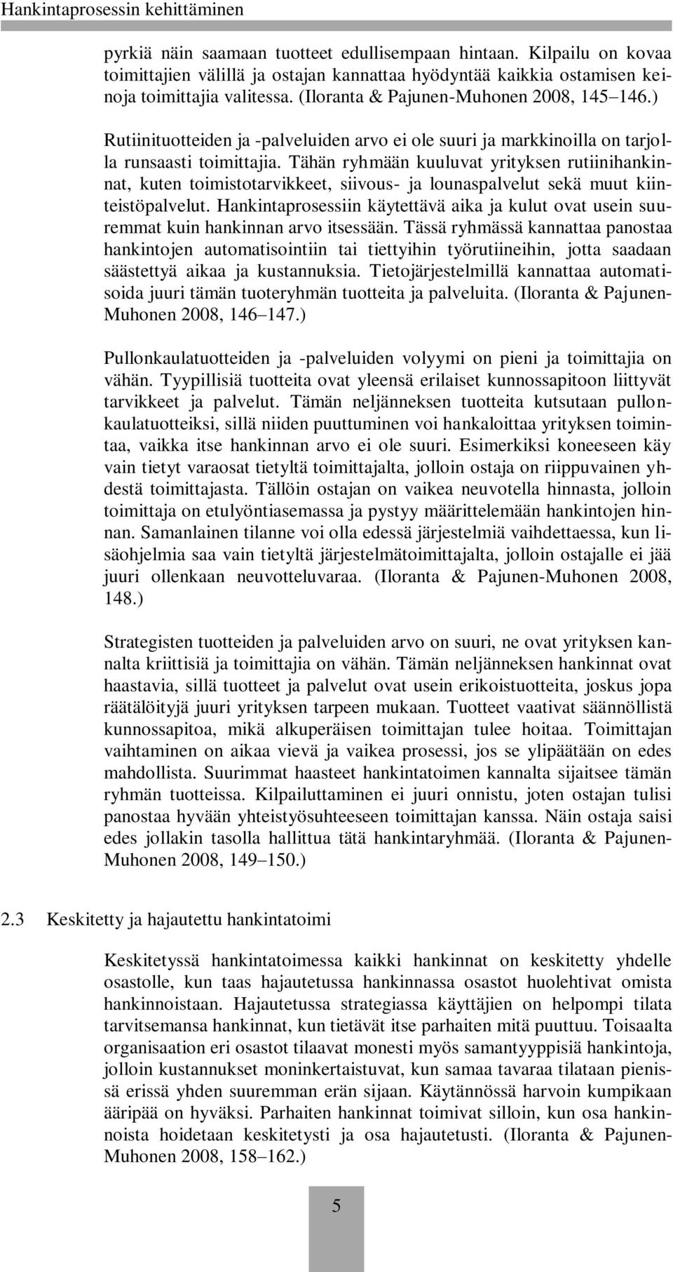 Tähän ryhmään kuuluvat yrityksen rutiinihankinnat, kuten toimistotarvikkeet, siivous- ja lounaspalvelut sekä muut kiinteistöpalvelut.