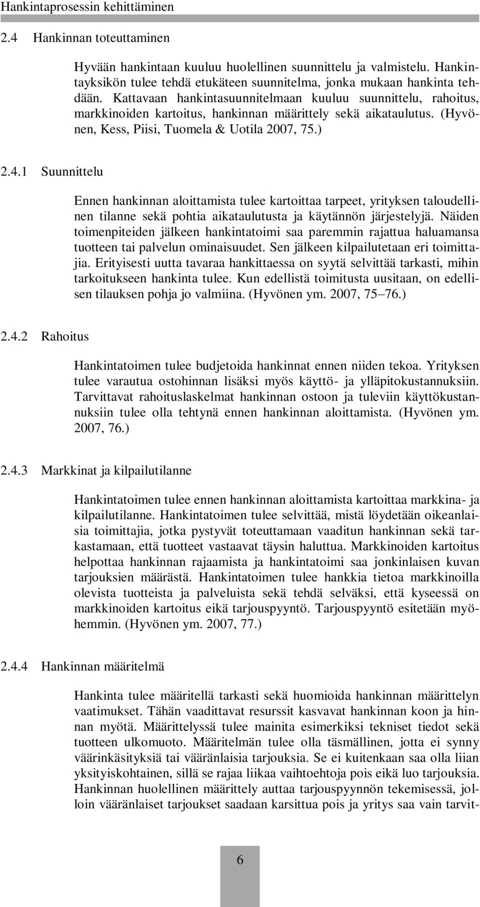 1 Suunnittelu Ennen hankinnan aloittamista tulee kartoittaa tarpeet, yrityksen taloudellinen tilanne sekä pohtia aikataulutusta ja käytännön järjestelyjä.