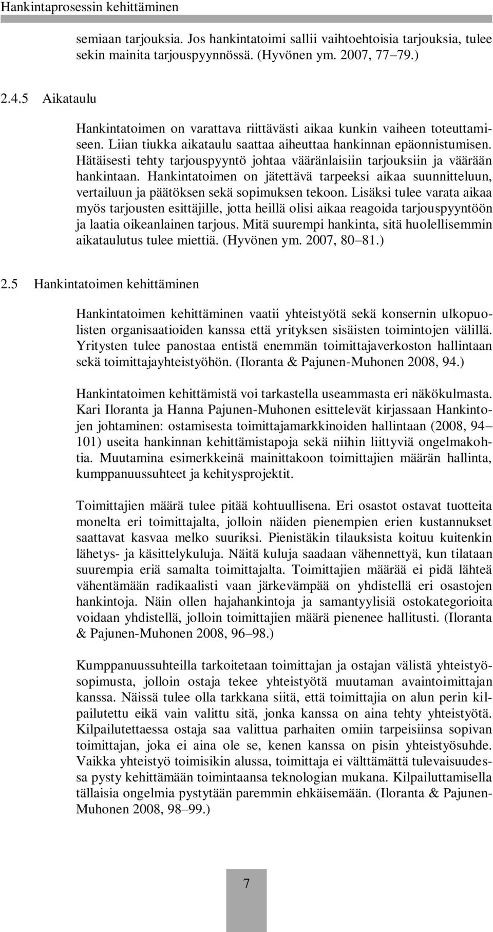 Hätäisesti tehty tarjouspyyntö johtaa vääränlaisiin tarjouksiin ja väärään hankintaan. Hankintatoimen on jätettävä tarpeeksi aikaa suunnitteluun, vertailuun ja päätöksen sekä sopimuksen tekoon.