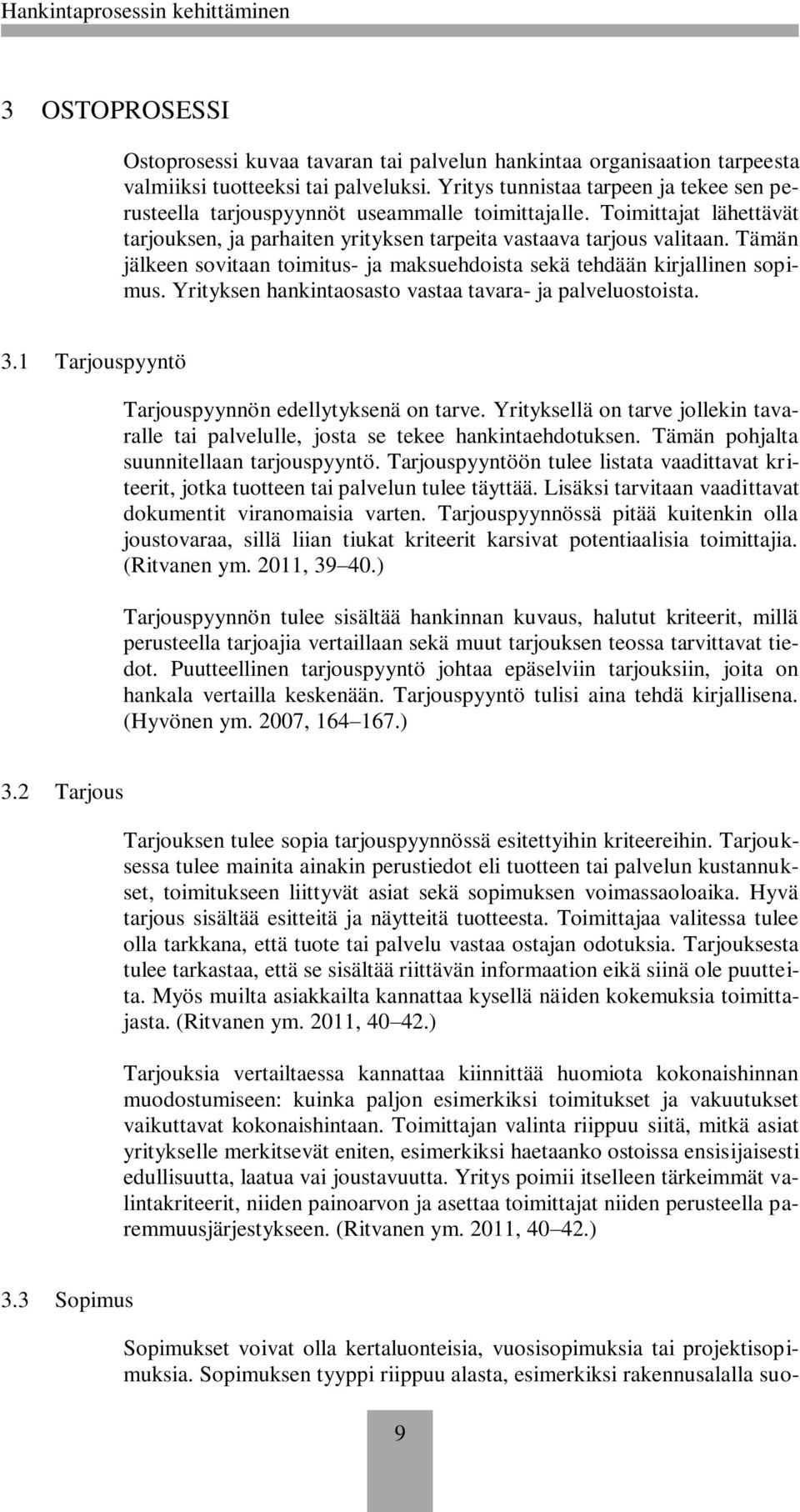 Tämän jälkeen sovitaan toimitus- ja maksuehdoista sekä tehdään kirjallinen sopimus. Yrityksen hankintaosasto vastaa tavara- ja palveluostoista. 3.1 Tarjouspyyntö Tarjouspyynnön edellytyksenä on tarve.