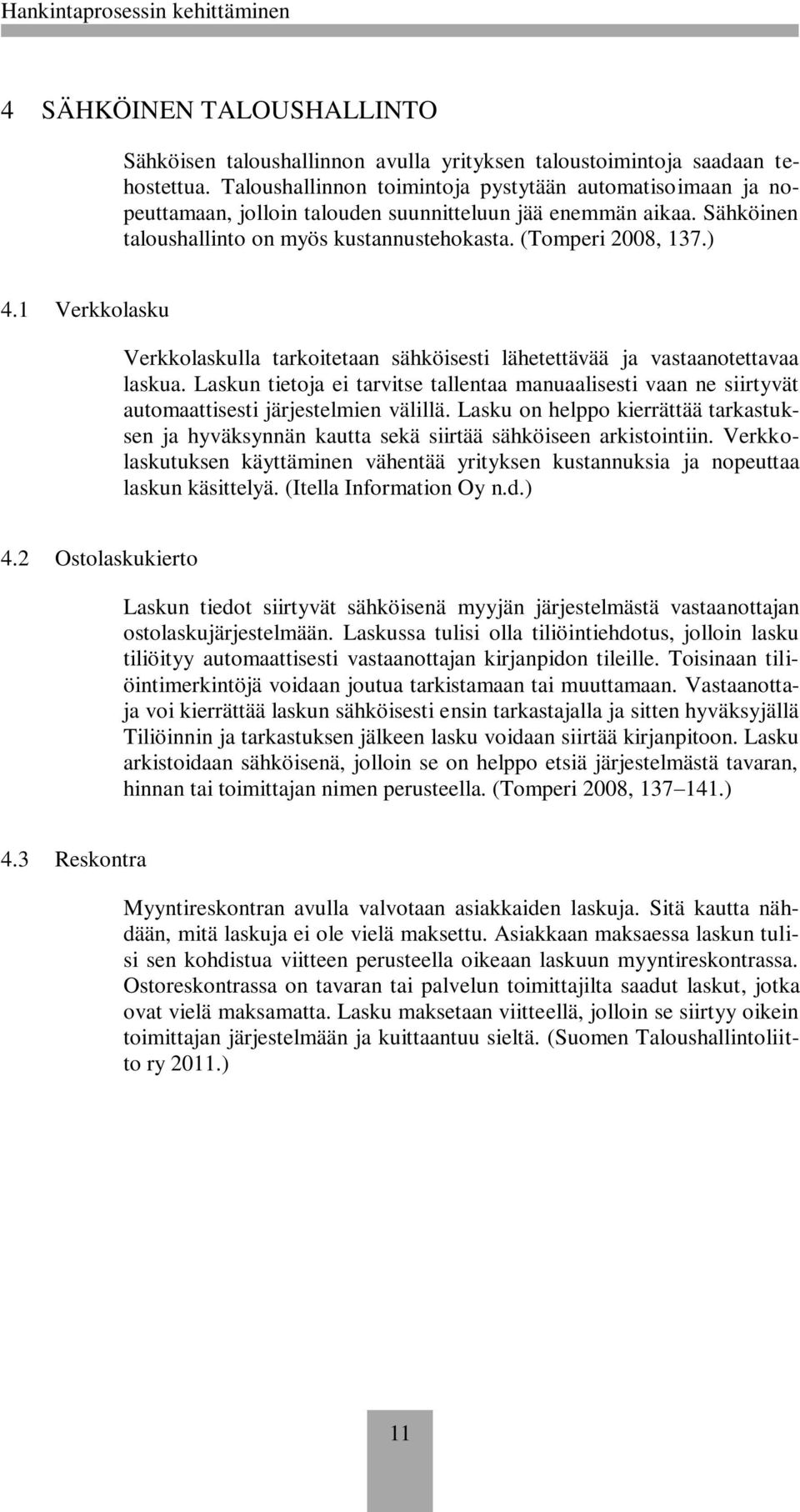 1 Verkkolasku Verkkolaskulla tarkoitetaan sähköisesti lähetettävää ja vastaanotettavaa laskua.