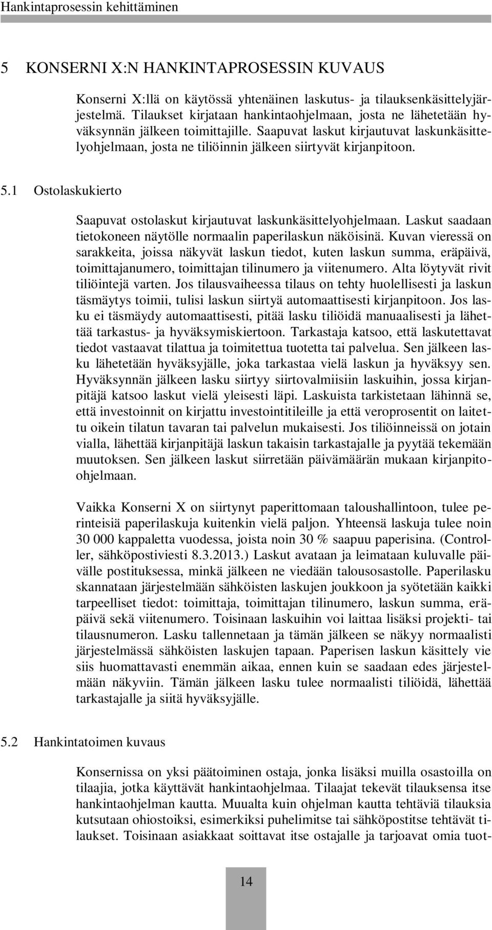 5.1 Ostolaskukierto Saapuvat ostolaskut kirjautuvat laskunkäsittelyohjelmaan. Laskut saadaan tietokoneen näytölle normaalin paperilaskun näköisinä.