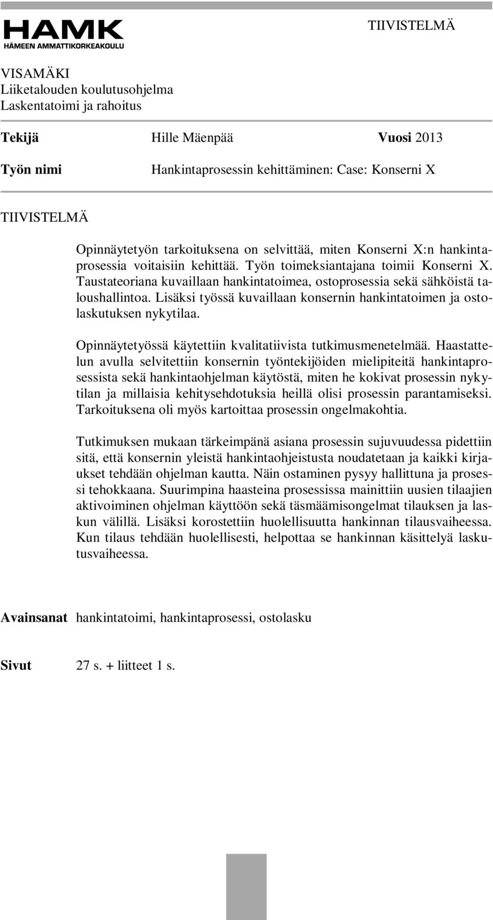 Taustateoriana kuvaillaan hankintatoimea, ostoprosessia sekä sähköistä taloushallintoa. Lisäksi työssä kuvaillaan konsernin hankintatoimen ja ostolaskutuksen nykytilaa.