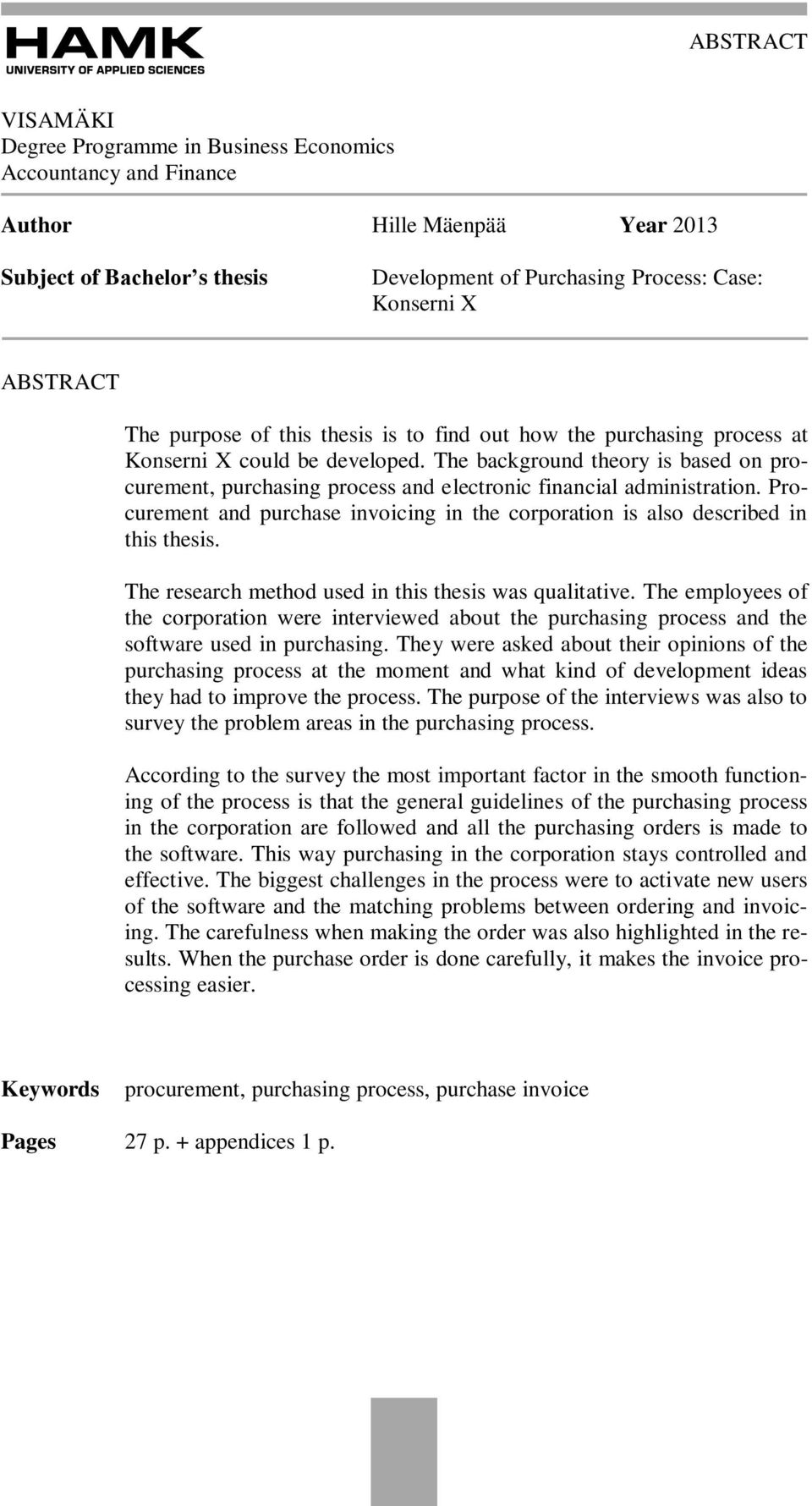 The background theory is based on procurement, purchasing process and electronic financial administration. Procurement and purchase invoicing in the corporation is also described in this thesis.