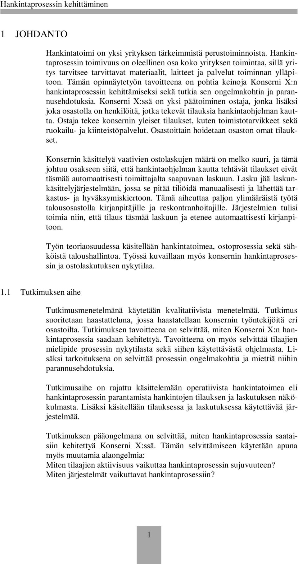 Tämän opinnäytetyön tavoitteena on pohtia keinoja Konserni X:n hankintaprosessin kehittämiseksi sekä tutkia sen ongelmakohtia ja parannusehdotuksia.