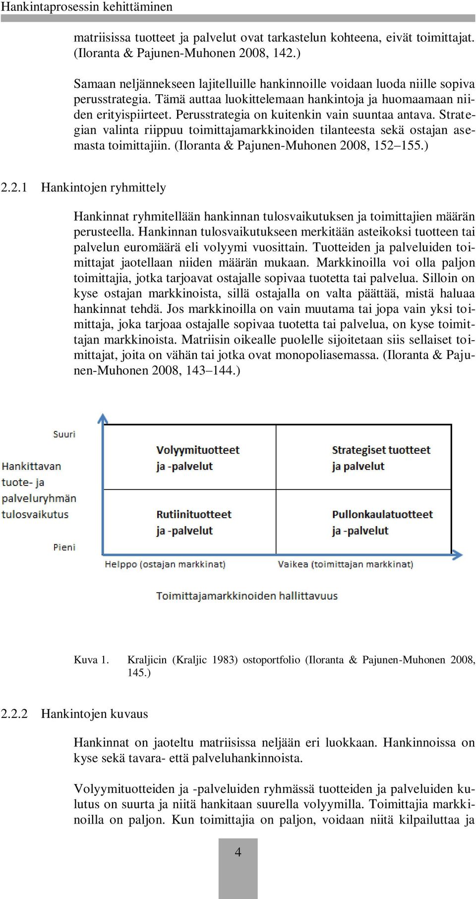 Perusstrategia on kuitenkin vain suuntaa antava. Strategian valinta riippuu toimittajamarkkinoiden tilanteesta sekä ostajan asemasta toimittajiin. (Iloranta & Pajunen-Muhonen 20