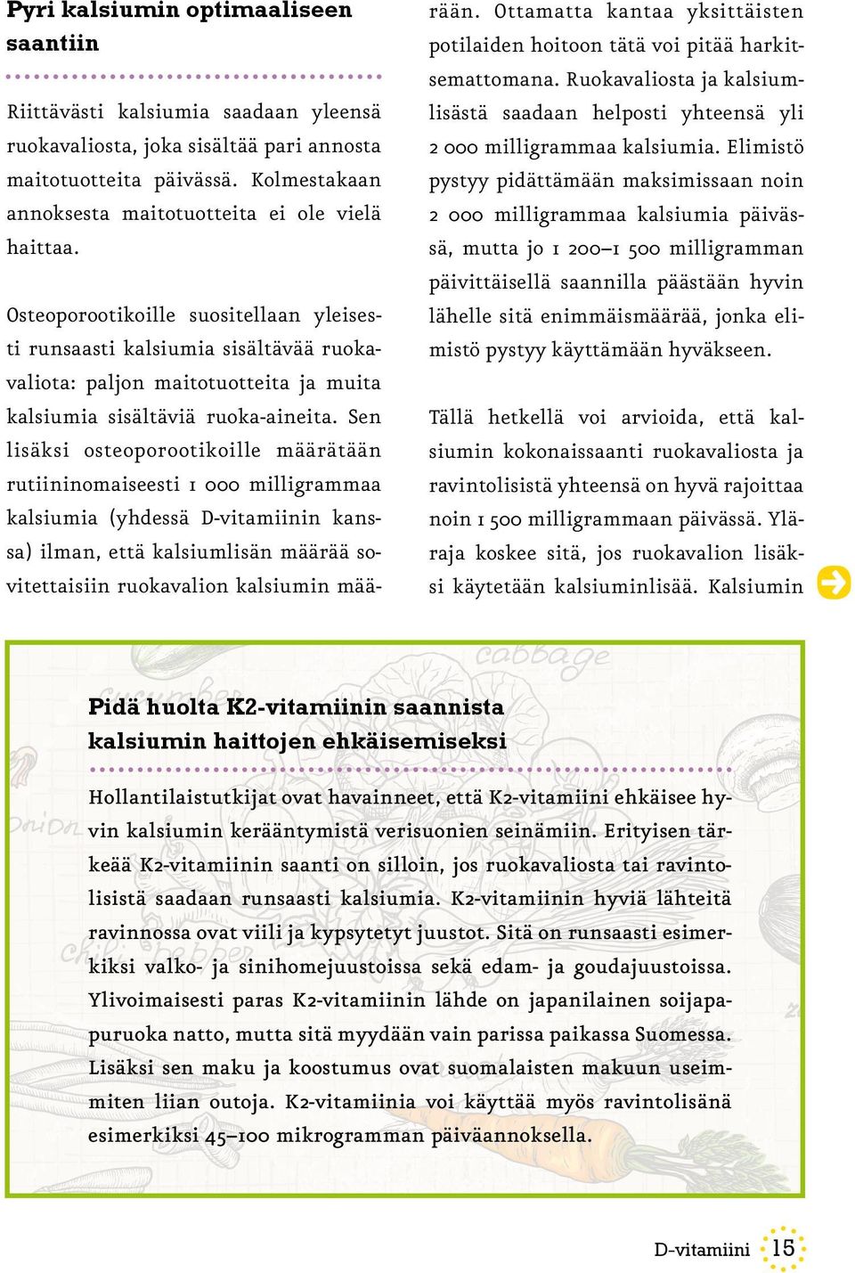 Osteoporootikoille suositellaan yleisesti runsaasti kalsiumia sisältävää ruokavaliota: paljon maitotuotteita ja muita kalsiumia sisältäviä ruoka-aineita.