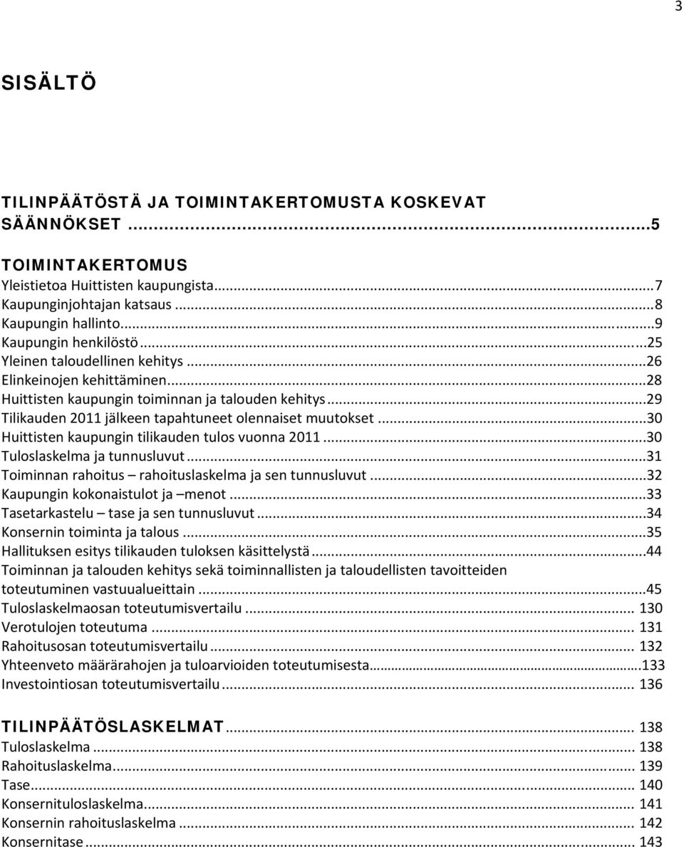 ..30 Huittisten kaupungin tilikauden tulos vuonna 2011...30 Tuloslaskelma ja tunnusluvut...31 Toiminnan rahoitus rahoituslaskelma ja sen tunnusluvut...32 Kaupungin kokonaistulot ja menot.