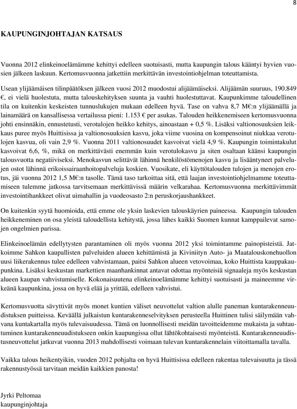 849, ei vielä huolestuta, mutta talouskehityksen suunta ja vauhti huolestuttavat. Kaupunkimme taloudellinen tila on kuitenkin keskeisten tunnuslukujen mukaan edelleen hyvä.