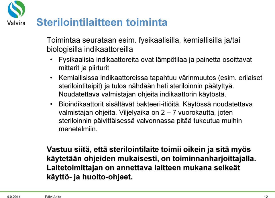 värinmuutos (esim. erilaiset sterilointiteipit) ja tulos nähdään heti steriloinnin päätyttyä. Noudatettava valmistajan ohjeita indikaattorin käytöstä. Bioindikaattorit sisältävät bakteeri-itiöitä.