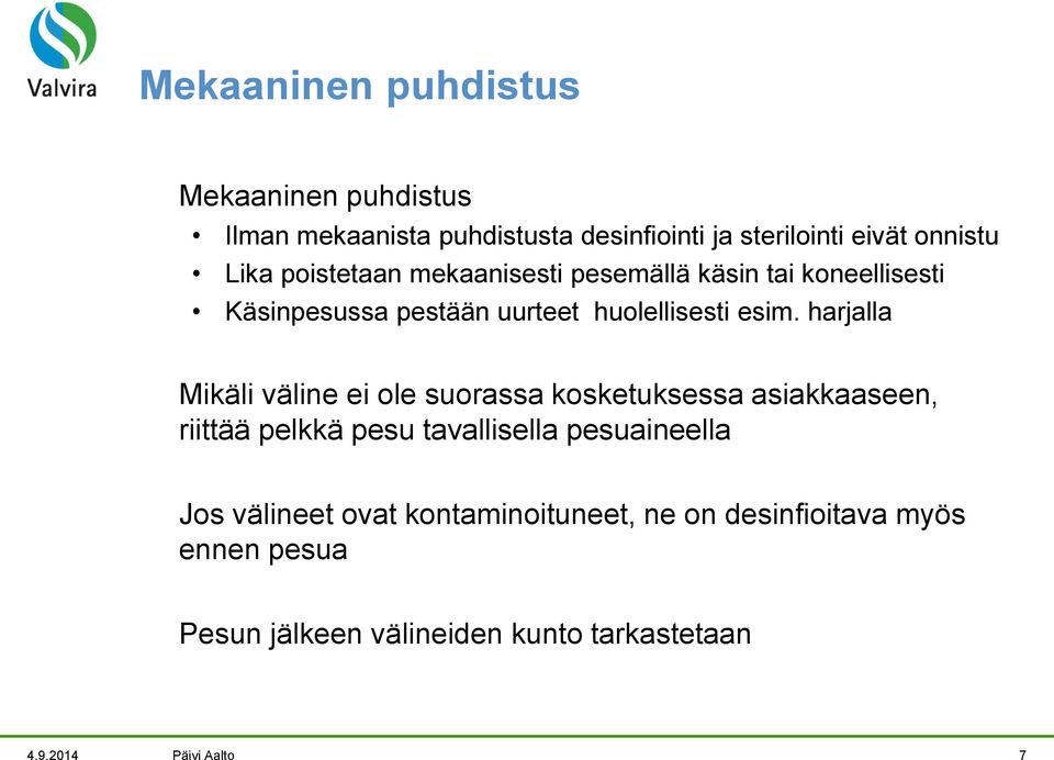 harjalla Mikäli väline ei ole suorassa kosketuksessa asiakkaaseen, riittää pelkkä pesu tavallisella pesuaineella Jos