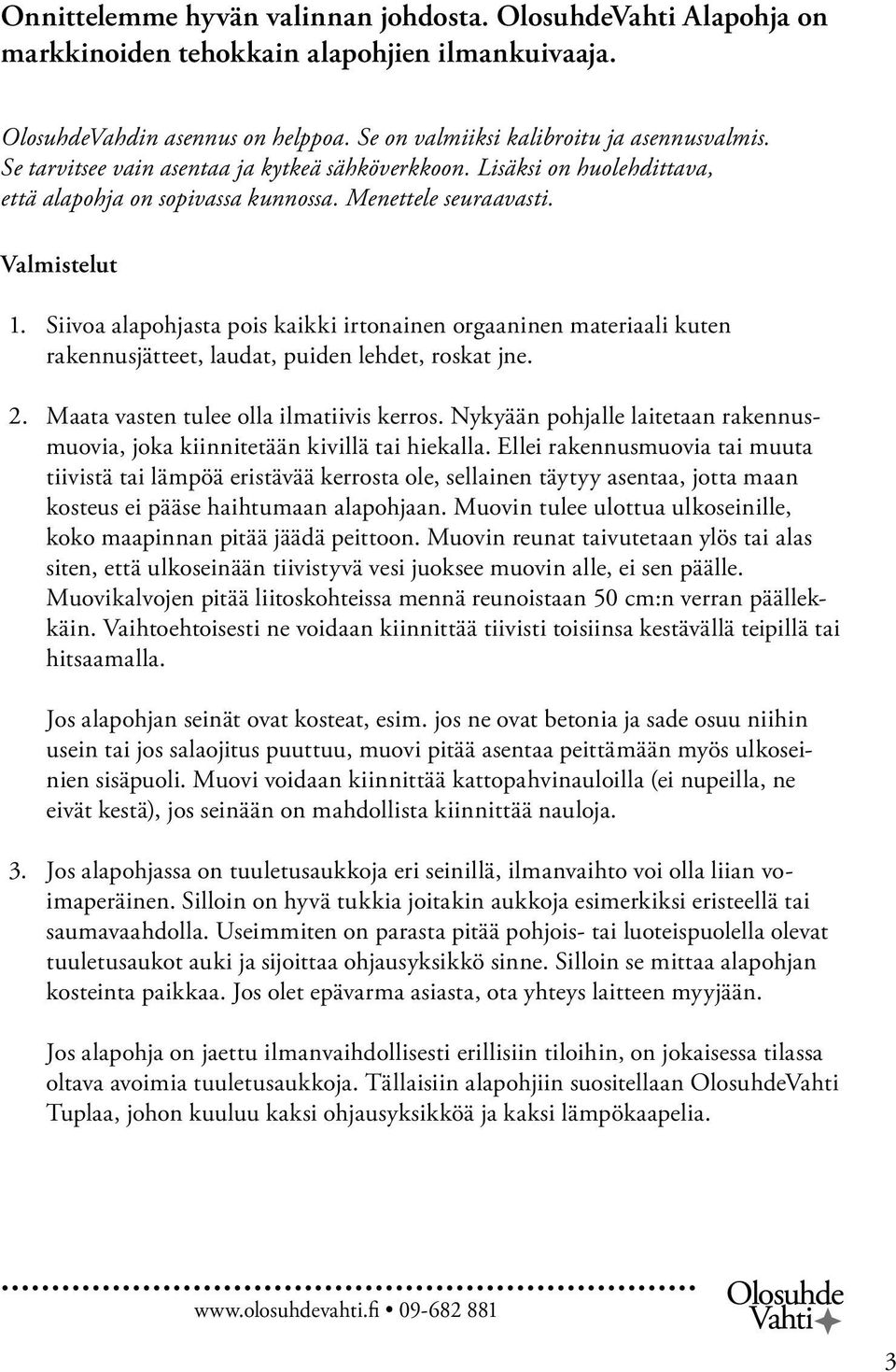 Siivoa alapohjasta pois kaikki irtonainen orgaaninen materiaali kuten rakennusjätteet, laudat, puiden lehdet, roskat jne. 2. Maata vasten tulee olla ilmatiivis kerros.