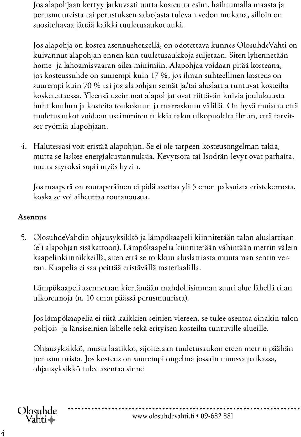 Alapohjaa voidaan pitää kosteana, jos kosteussuhde on suurempi kuin 17 %, jos ilman suhteellinen kosteus on suurempi kuin 70 % tai jos alapohjan seinät ja/tai aluslattia tuntuvat kosteilta