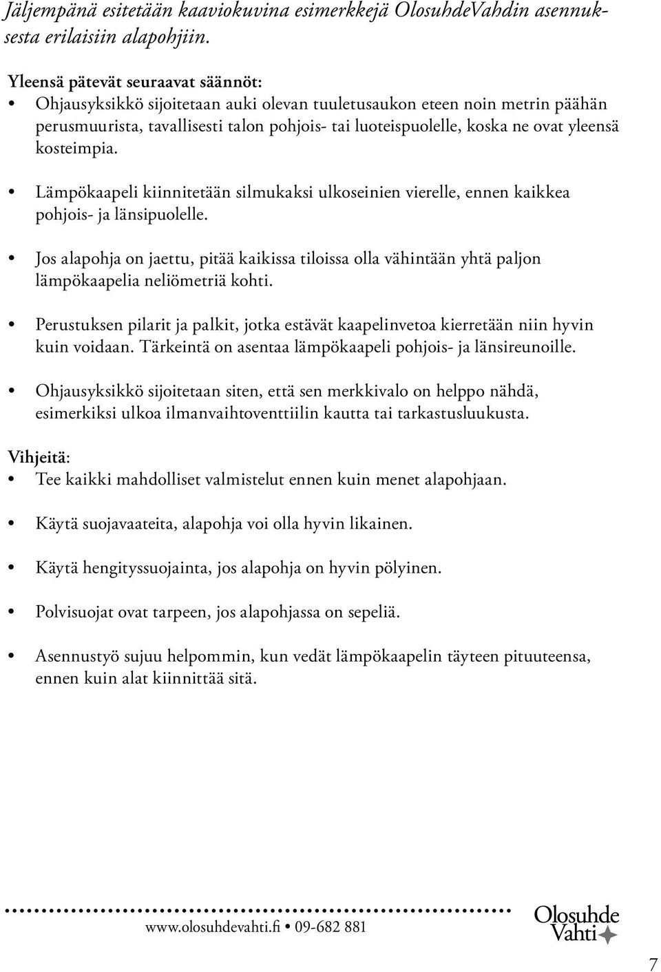 kosteimpia. Lämpökaapeli kiinnitetään silmukaksi ulkoseinien vierelle, ennen kaikkea pohjois- ja länsipuolelle.