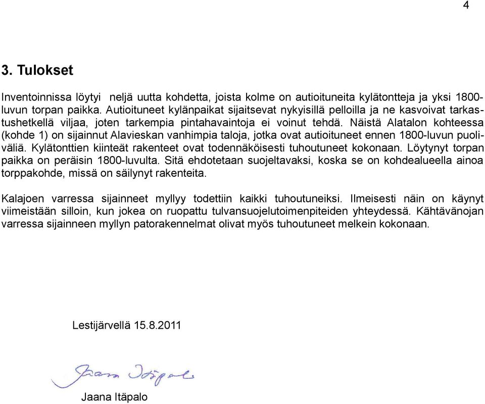 Näistä Alatalon kohteessa (kohde 1) on sijainnut Alavieskan vanhimpia taloja, jotka ovat autioituneet ennen 1800-luvun puoliväliä.