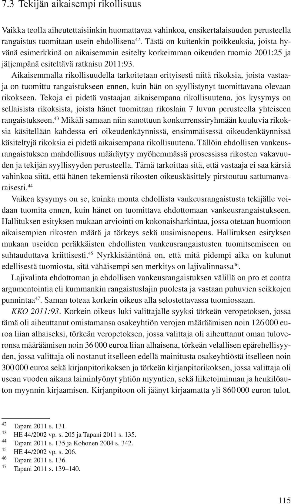 Aikaisemmalla rikollisuudella tarkoitetaan erityisesti niitä rikoksia, joista vastaaja on tuomittu rangaistukseen ennen, kuin hän on syyllistynyt tuomittavana olevaan rikokseen.