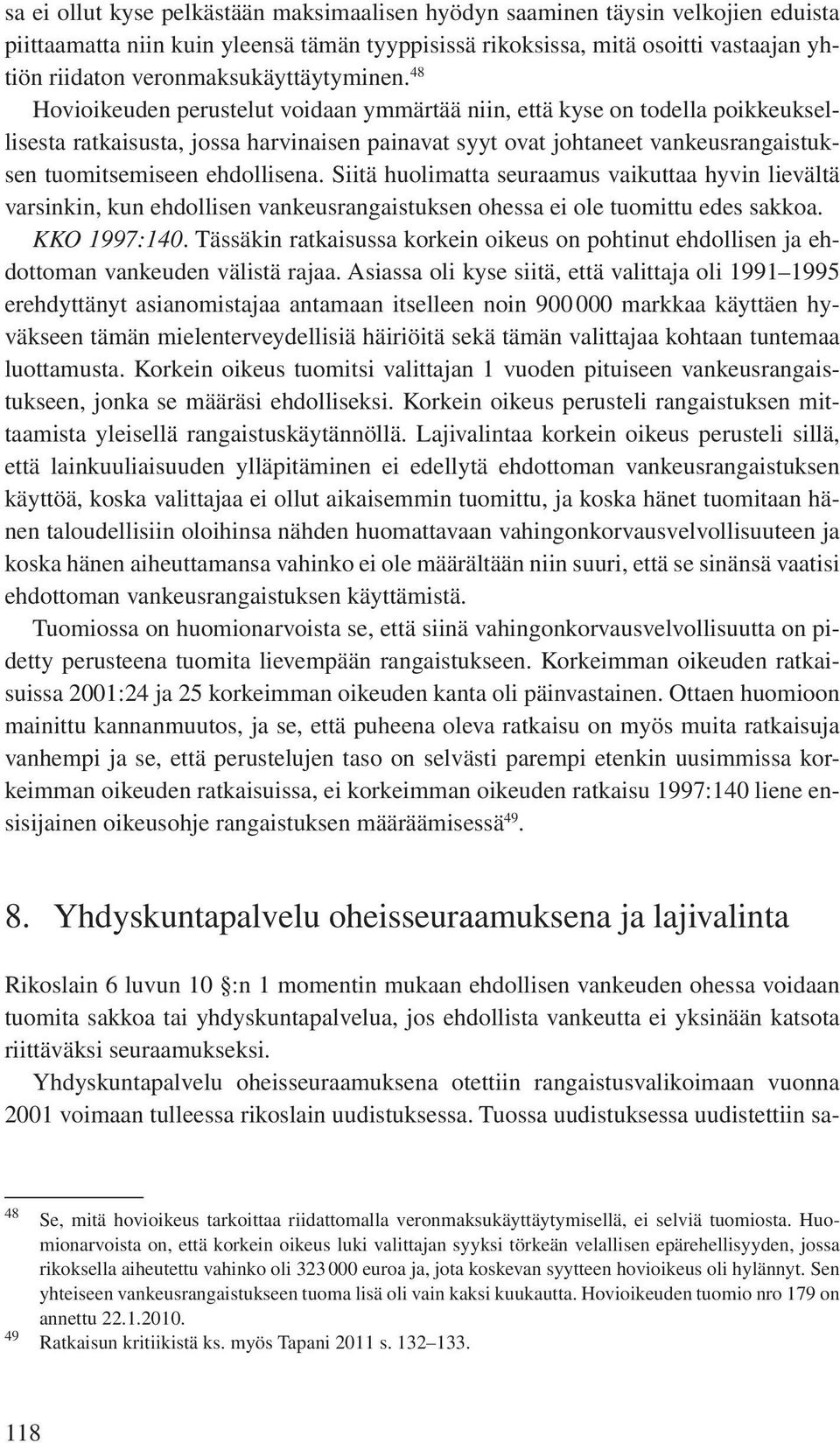 48 Hovioikeuden perustelut voidaan ymmärtää niin, että kyse on todella poikkeuksellisesta ratkaisusta, jossa harvinaisen painavat syyt ovat johtaneet vankeusrangaistuksen tuomitsemiseen ehdollisena.