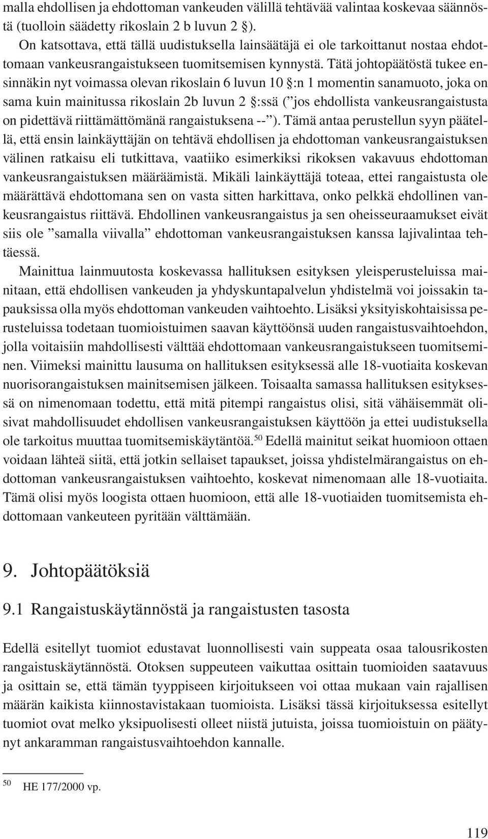 Tätä johtopäätöstä tukee ensinnäkin nyt voimassa olevan rikoslain 6 luvun 10 :n 1 momentin sanamuoto, joka on sama kuin mainitussa rikoslain 2b luvun 2 :ssä ( jos ehdollista vankeusrangaistusta on