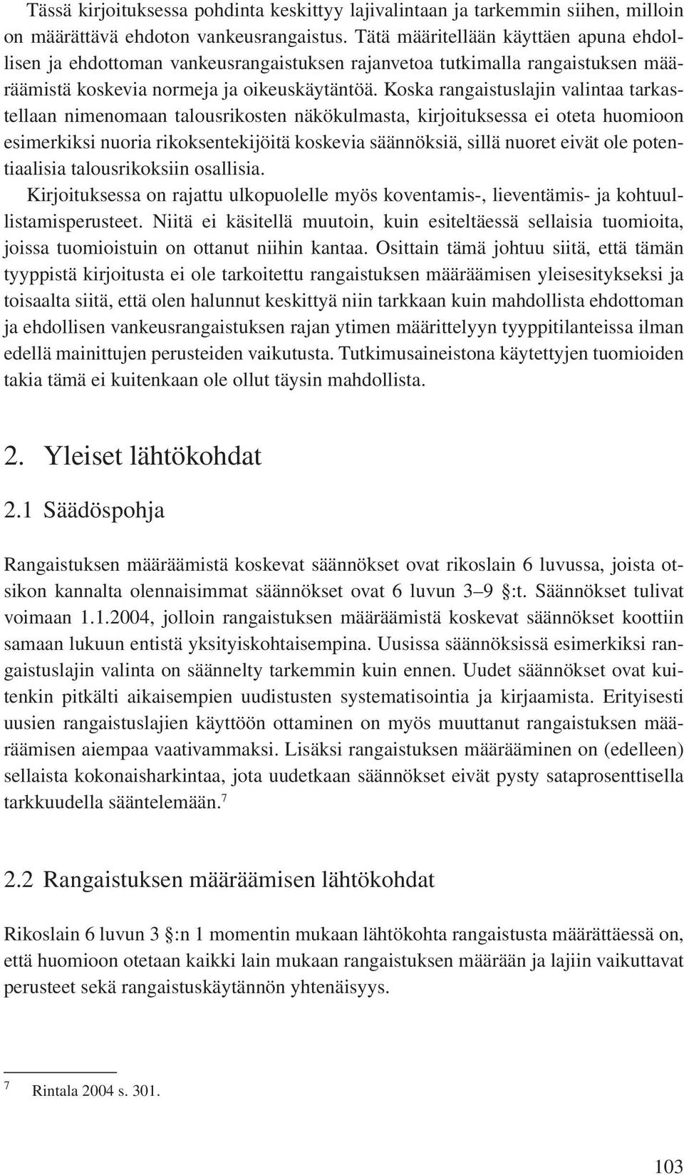 Koska rangaistuslajin valintaa tarkastellaan nimenomaan talousrikosten näkökulmasta, kirjoituksessa ei oteta huomioon esimerkiksi nuoria rikoksentekijöitä koskevia säännöksiä, sillä nuoret eivät ole