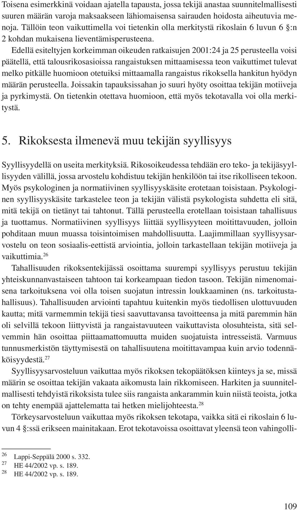 Edellä esiteltyjen korkeimman oikeuden ratkaisujen 2001:24 ja 25 perusteella voisi päätellä, että talousrikosasioissa rangaistuksen mittaamisessa teon vaikuttimet tulevat melko pitkälle huomioon