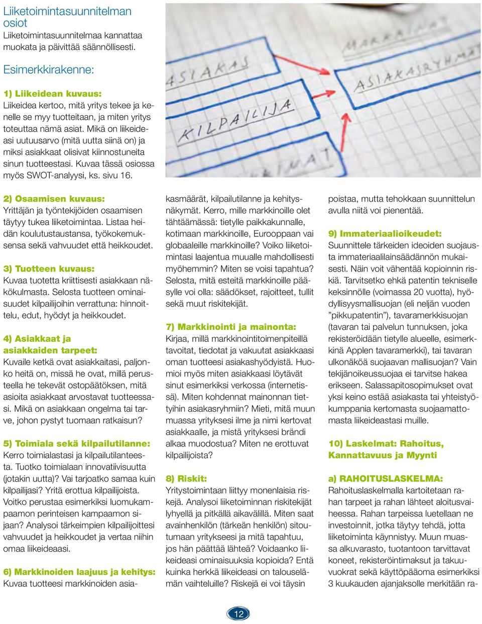 Mikä on liikeideasi uutuusarvo (mitä uutta siinä on) ja miksi asiakkaat olisivat kiinnostuneita sinun tuotteestasi. Kuvaa tässä osiossa myös SWOT-analyysi, ks. sivu 16.