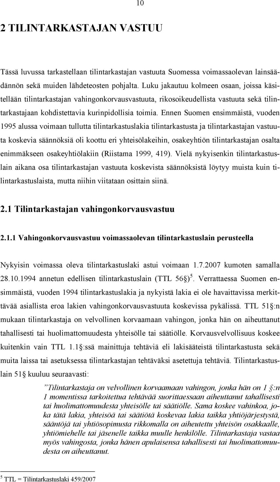 Ennen Suomen ensimmäistä, vuoden 1995 alussa voimaan tullutta tilintarkastuslakia tilintarkastusta ja tilintarkastajan vastuuta koskevia säännöksiä oli koottu eri yhteisölakeihin, osakeyhtiön