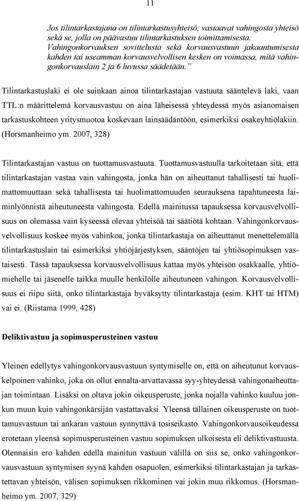 Tilintarkastuslaki ei ole suinkaan ainoa tilintarkastajan vastuuta sääntelevä laki, vaan TTL:n määrittelemä korvausvastuu on aina läheisessä yhteydessä myös asianomaisen tarkastuskohteen yritysmuotoa