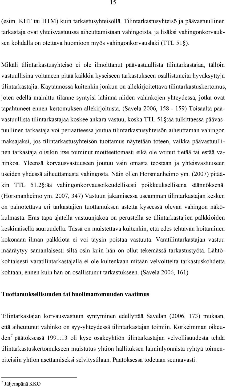 Mikäli tilintarkastusyhteisö ei ole ilmoittanut päävastuullista tilintarkastajaa, tällöin vastuullisina voitaneen pitää kaikkia kyseiseen tarkastukseen osallistuneita hyväksyttyjä tilintarkastajia.