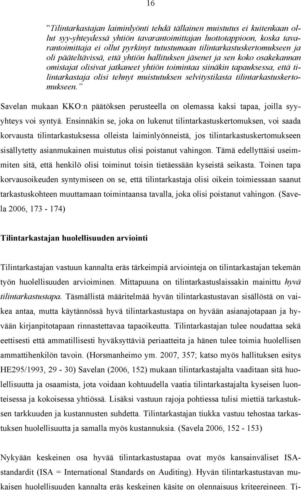 tehnyt muistutuksen selvitystilasta tilintarkastuskertomukseen. Savelan mukaan KKO:n päätöksen perusteella on olemassa kaksi tapaa, joilla syyyhteys voi syntyä.