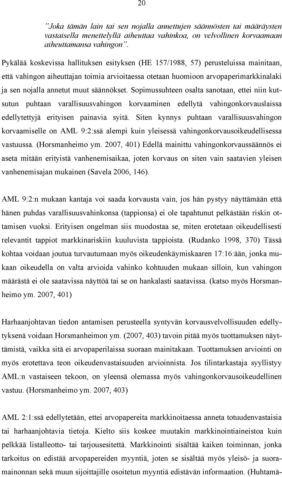 säännökset. Sopimussuhteen osalta sanotaan, ettei niin kutsutun puhtaan varallisuusvahingon korvaaminen edellytä vahingonkorvauslaissa edellytettyjä erityisen painavia syitä.