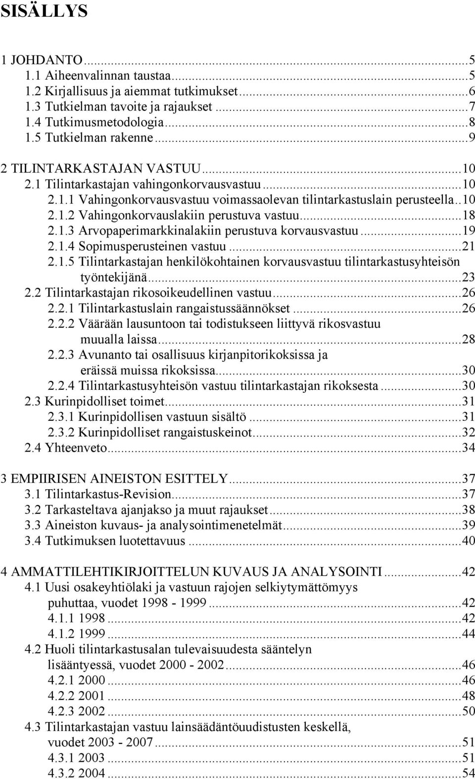 ..18 2.1.3 Arvopaperimarkkinalakiin perustuva korvausvastuu...19 2.1.4 Sopimusperusteinen vastuu...21 2.1.5 Tilintarkastajan henkilökohtainen korvausvastuu tilintarkastusyhteisön työntekijänä...23 2.