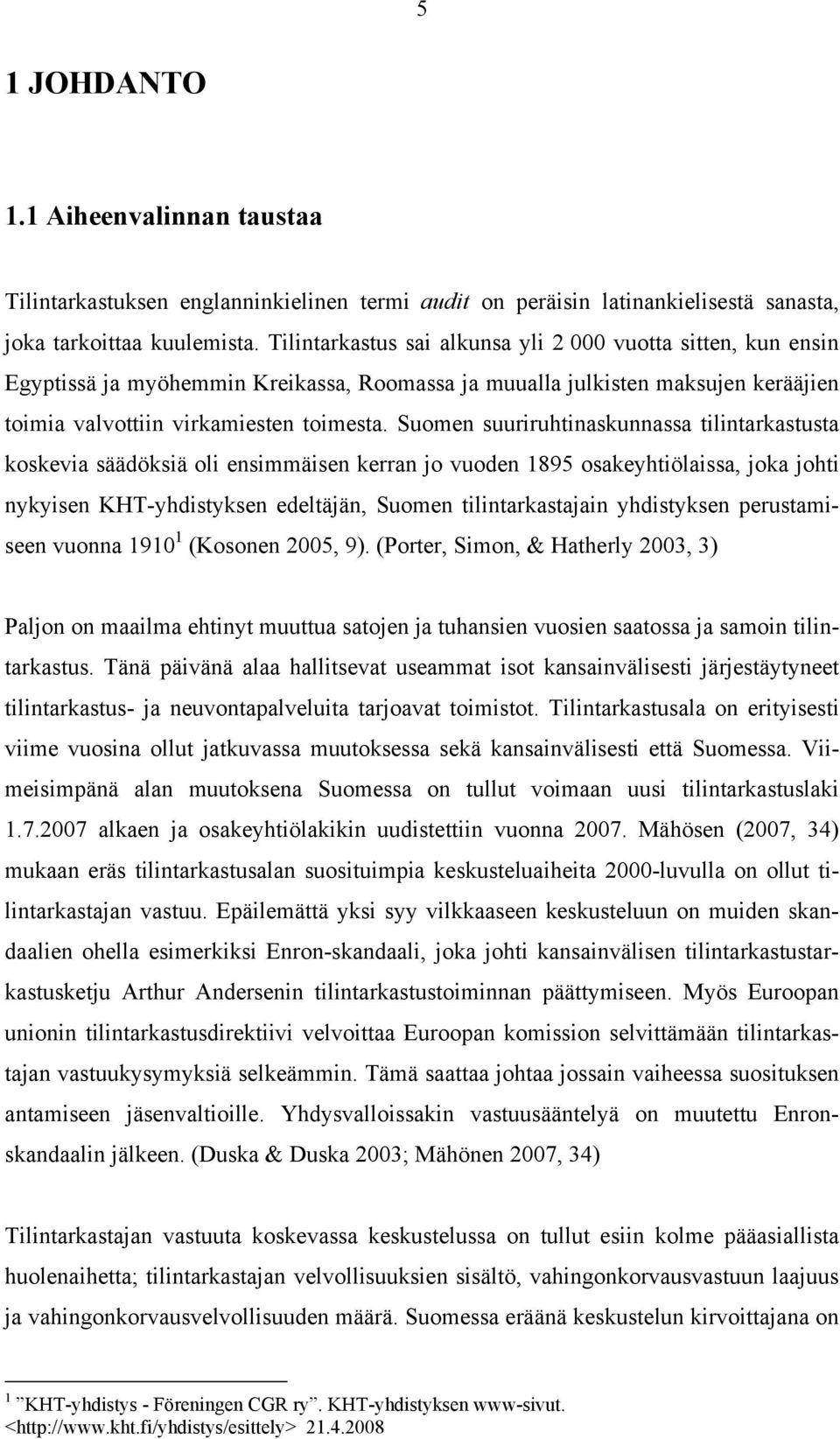 Suomen suuriruhtinaskunnassa tilintarkastusta koskevia säädöksiä oli ensimmäisen kerran jo vuoden 1895 osakeyhtiölaissa, joka johti nykyisen KHT-yhdistyksen edeltäjän, Suomen tilintarkastajain