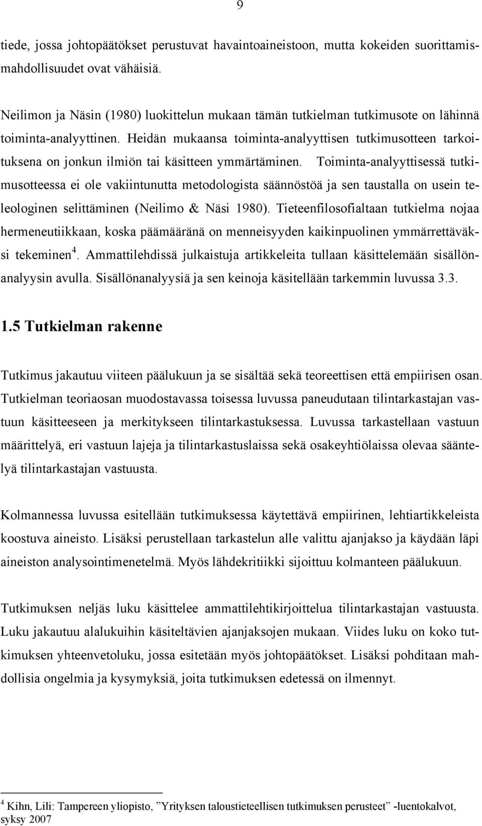 Heidän mukaansa toiminta-analyyttisen tutkimusotteen tarkoituksena on jonkun ilmiön tai käsitteen ymmärtäminen.