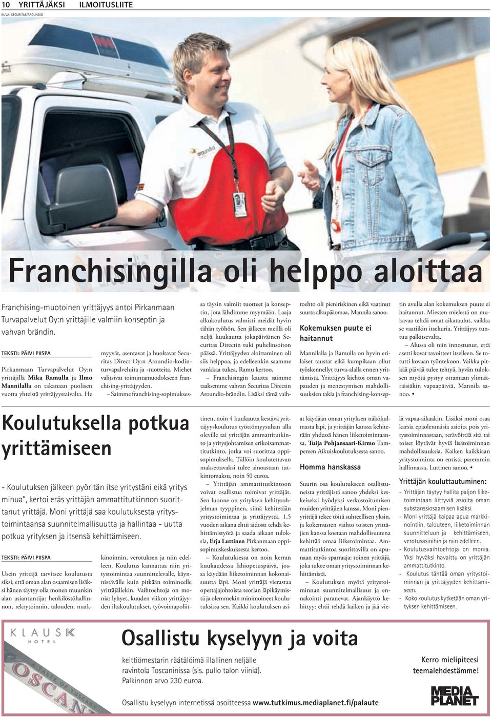 He myyvät, asentavat ja huoltavat Securitas Direct Oy:n Aroundio-kodinturvapalveluita ja -tuotteita. Miehet valitsivat toimintamuodokseen franchising-yrittäjyyden.