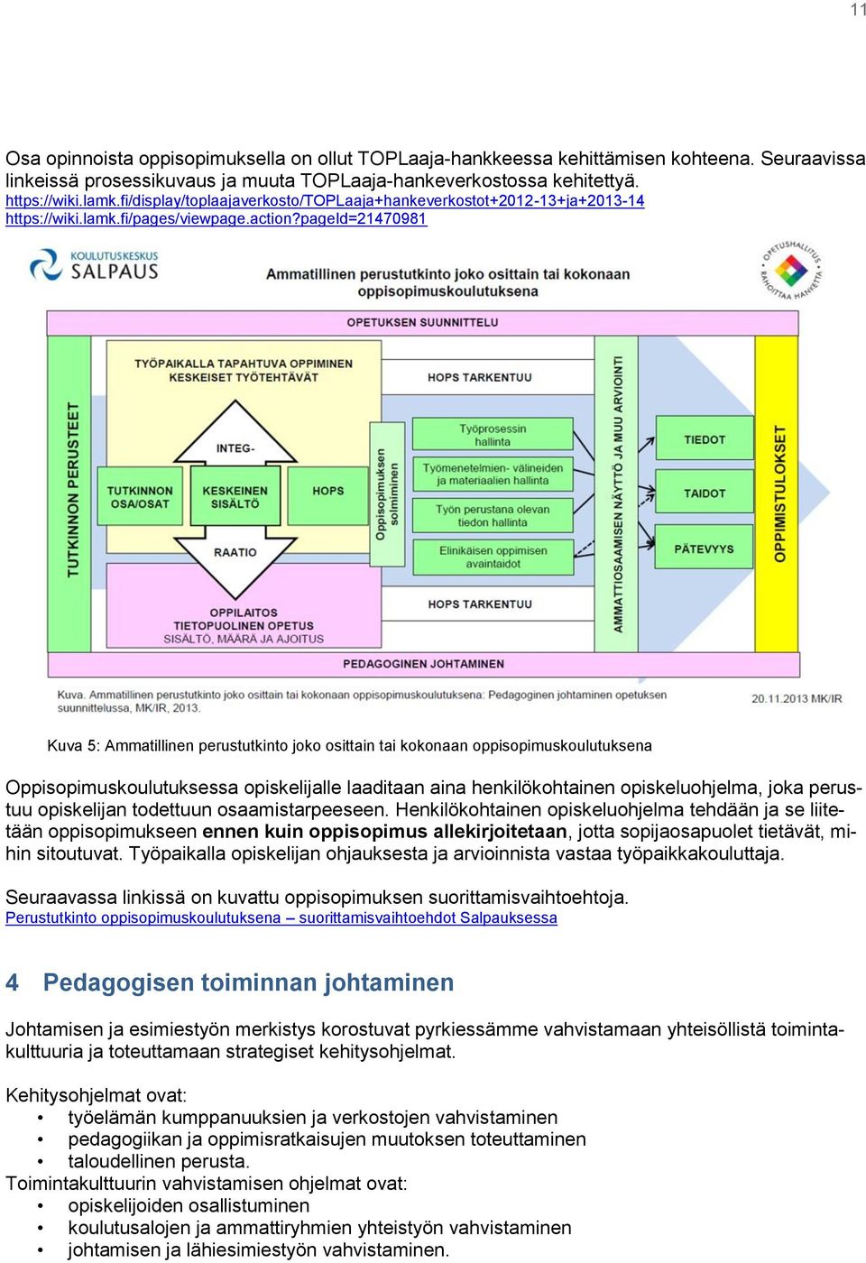 pageid=21470981 Kuva 5: Ammatillinen perustutkinto joko osittain tai kokonaan oppisopimuskoulutuksena Oppisopimuskoulutuksessa opiskelijalle laaditaan aina henkilökohtainen opiskeluohjelma, joka