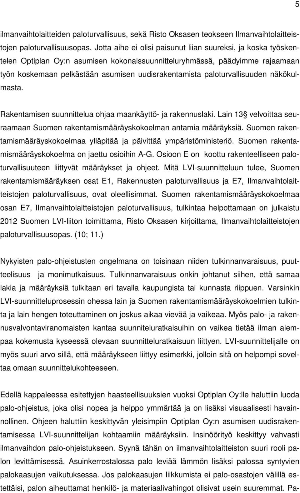 paloturvallisuuden näkökulmasta. Rakentamisen suunnittelua ohjaa maankäyttö- ja rakennuslaki. Lain 13 velvoittaa seuraamaan Suomen rakentamismääräyskokoelman antamia määräyksiä.