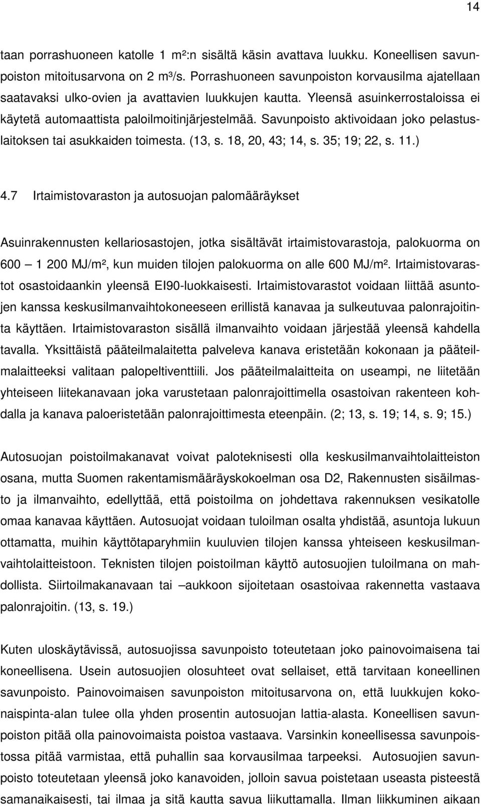 Savunpoisto aktivoidaan joko pelastuslaitoksen tai asukkaiden toimesta. (13, s. 18, 20, 43; 14, s. 35; 19; 22, s. 11.) 4.