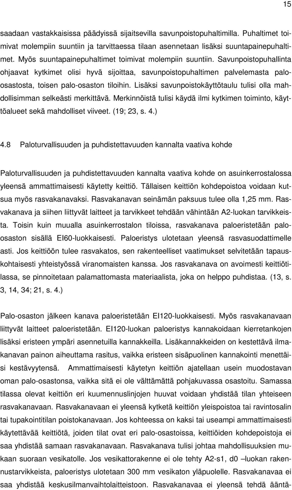 Lisäksi savunpoistokäyttötaulu tulisi olla mahdollisimman selkeästi merkittävä. Merkinnöistä tulisi käydä ilmi kytkimen toiminto, käyttöalueet sekä mahdolliset viiveet. (19; 23, s. 4.) 4.