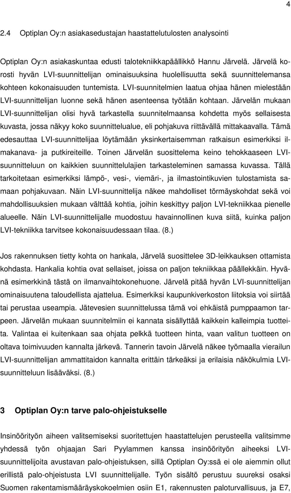 LVI-suunnitelmien laatua ohjaa hänen mielestään LVI-suunnittelijan luonne sekä hänen asenteensa työtään kohtaan.