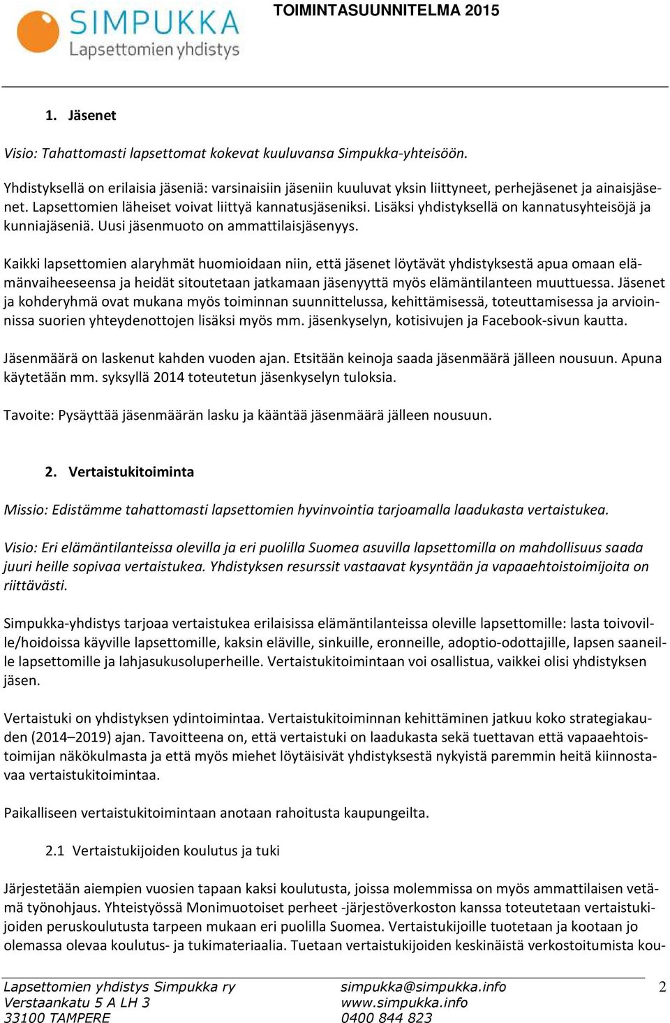 Kaikki lapsettomien alaryhmät huomioidaan niin, että jäsenet löytävät yhdistyksestä apua omaan elämänvaiheeseensa ja heidät sitoutetaan jatkamaan jäsenyyttä myös elämäntilanteen muuttuessa.