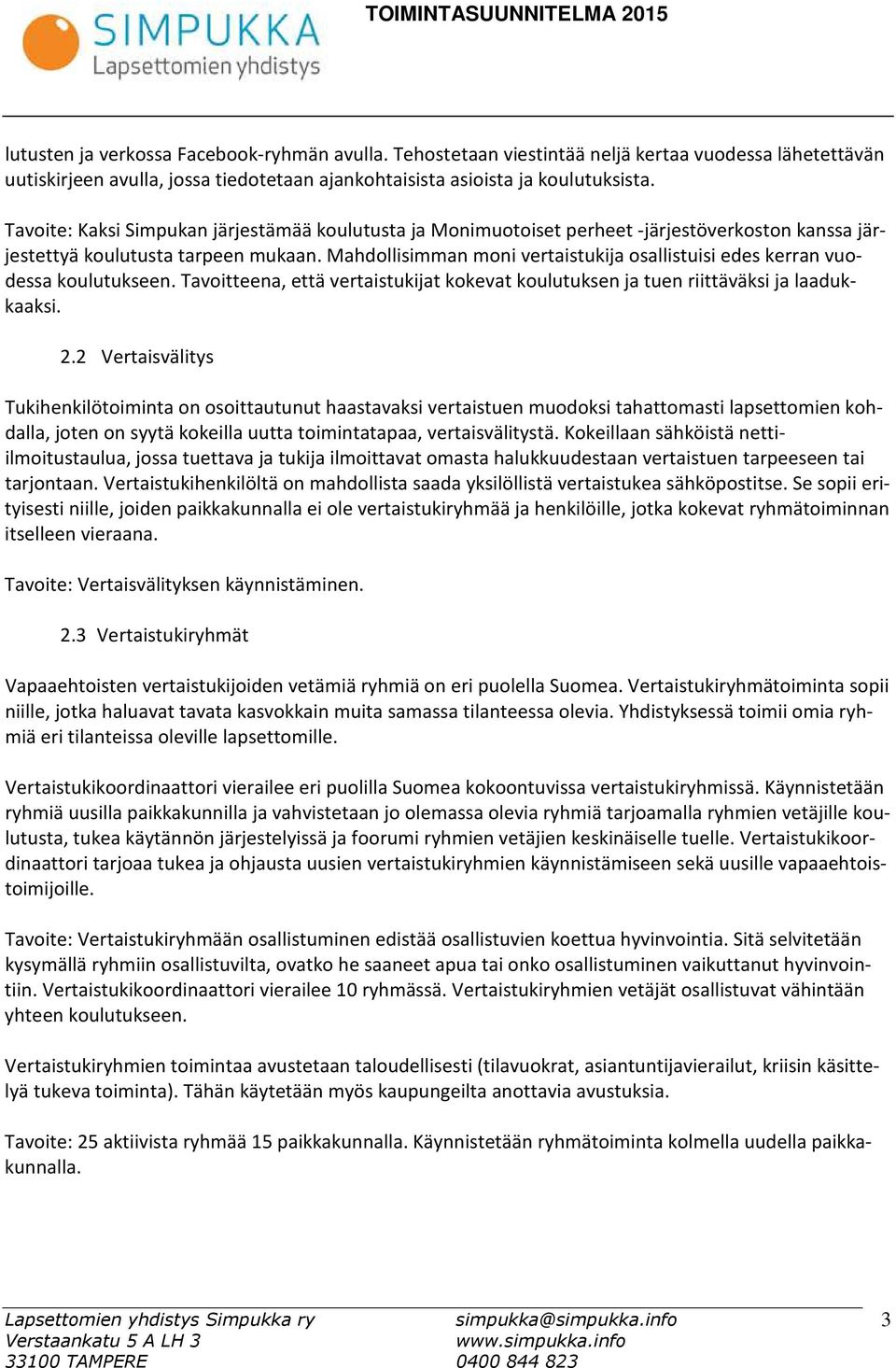 Mahdollisimman moni vertaistukija osallistuisi edes kerran vuodessa koulutukseen. Tavoitteena, että vertaistukijat kokevat koulutuksen ja tuen riittäväksi ja laadukkaaksi. 2.