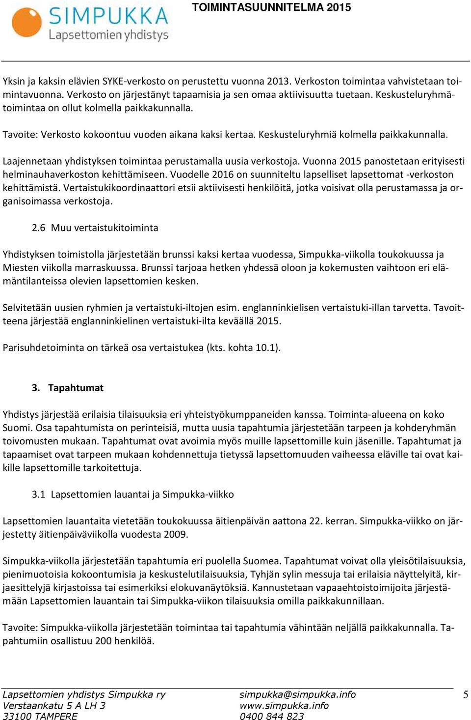 Laajennetaan yhdistyksen toimintaa perustamalla uusia verkostoja. Vuonna 2015 panostetaan erityisesti helminauhaverkoston kehittämiseen.