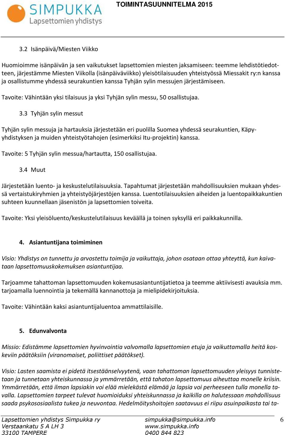 3 Tyhjän sylin messut Tyhjän sylin messuja ja hartauksia järjestetään eri puolilla Suomea yhdessä seurakuntien, Käpyyhdistyksen ja muiden yhteistyötahojen (esimerkiksi Itu-projektin) kanssa.