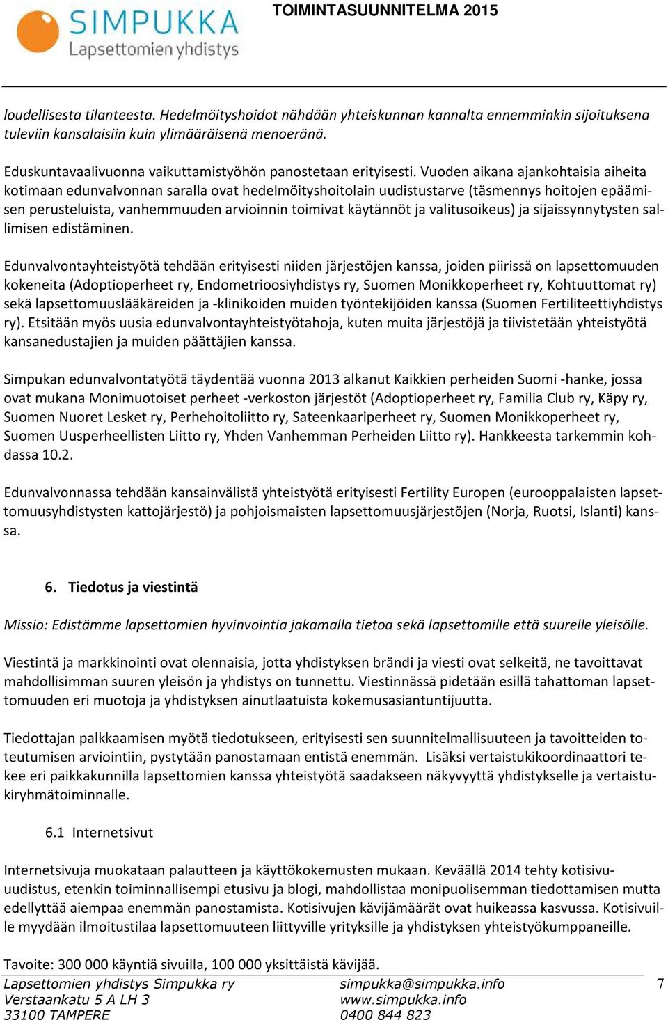 Vuoden aikana ajankohtaisia aiheita kotimaan edunvalvonnan saralla ovat hedelmöityshoitolain uudistustarve (täsmennys hoitojen epäämisen perusteluista, vanhemmuuden arvioinnin toimivat käytännöt ja