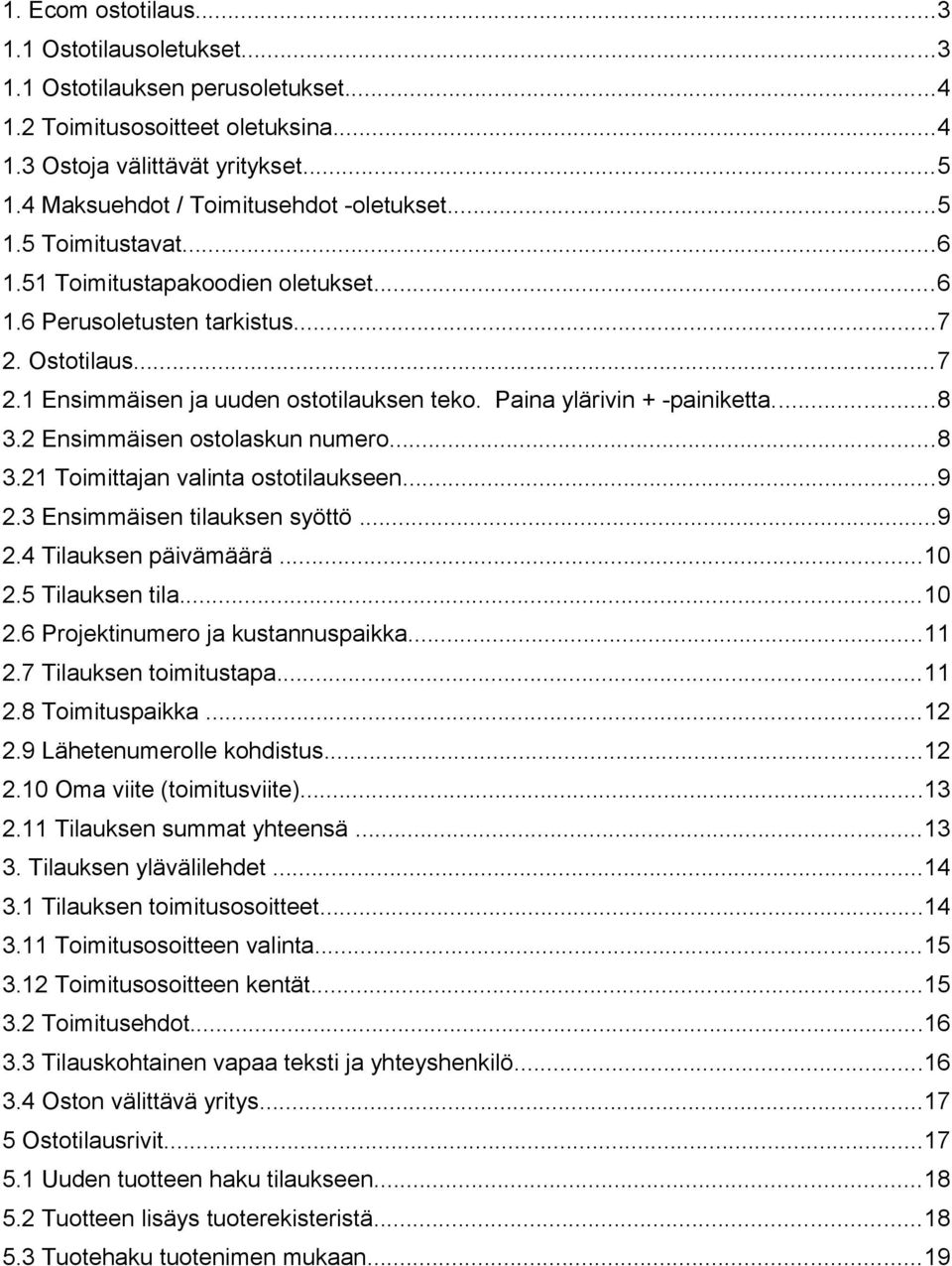 Paina ylärivin + -painiketta...8 3.2 Ensimmäisen ostolaskun numero...8 3.21 Toimittajan valinta ostotilaukseen...9 2.3 Ensimmäisen tilauksen syöttö...9 2.4 Tilauksen päivämäärä...10 2.