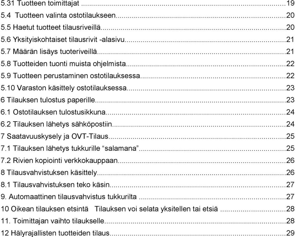 2 Tilauksen lähetys sähköpostiin...24 7 Saatavuuskysely ja OVT-Tilaus...25 7.1 Tilauksen lähetys tukkurille salamana...25 7.2 Rivien kopiointi verkkokauppaan...26 8 Tilausvahvistuksen käsittely...26 8.1 Tilausvahvistuksen teko käsin.